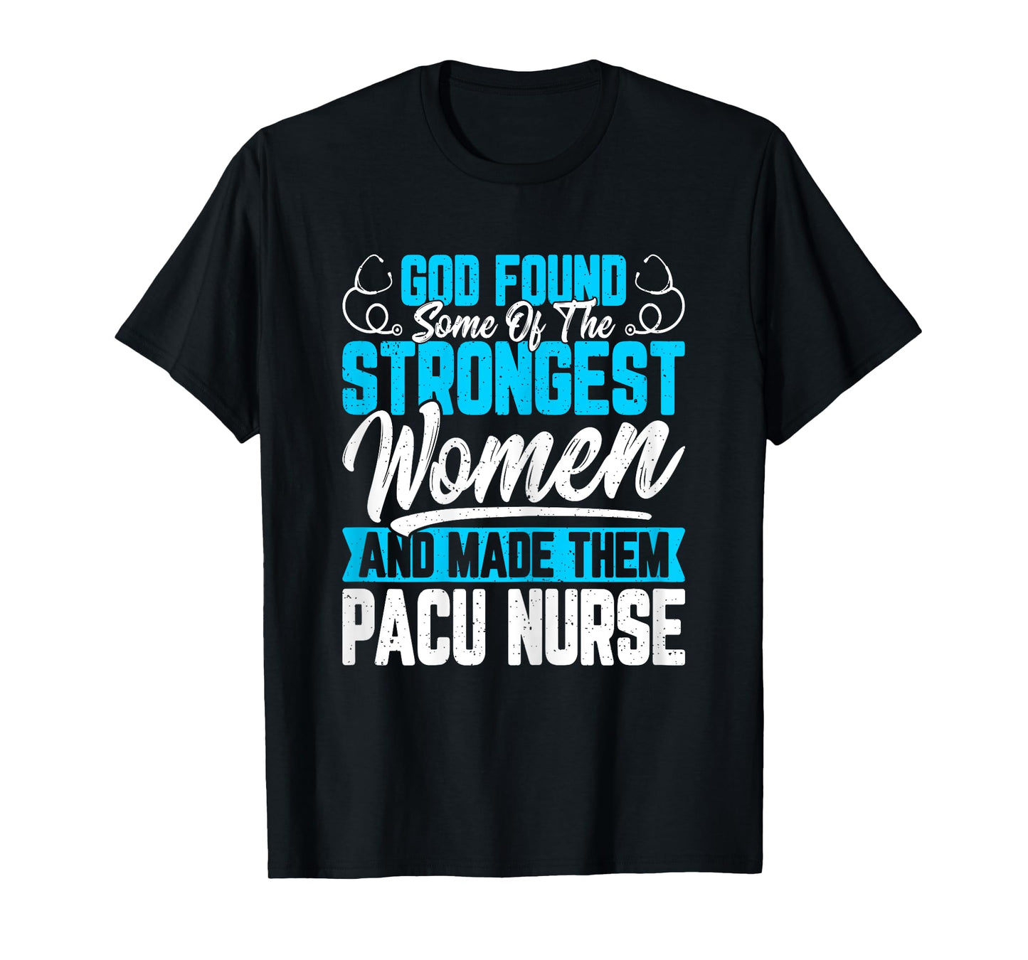 God Found Some of the Strongest Women PACU Nurse Nurse Week T-Shirt