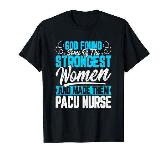 God Found Some of the Strongest Women PACU Nurse Nurse Week T-Shirt