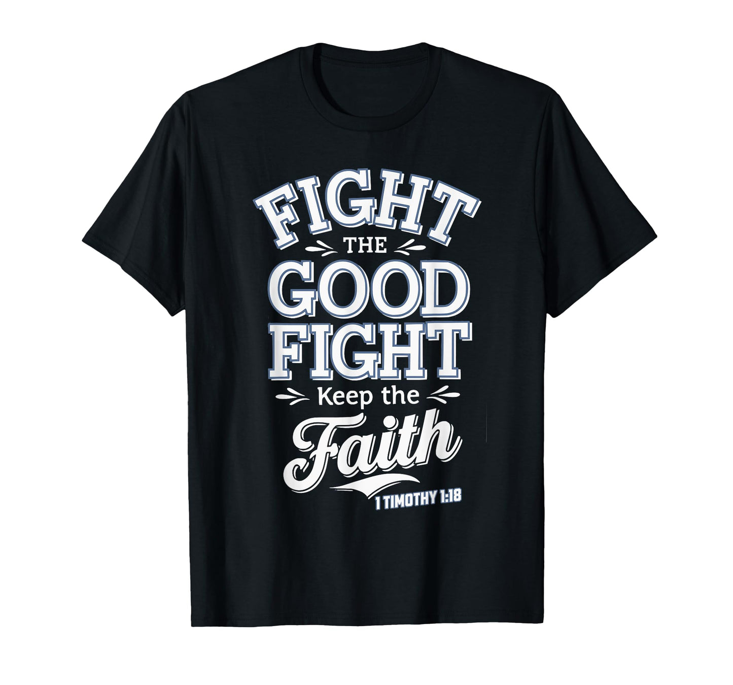 Fight the Good Fight, Keep the Faith 1 Timothy 1:18 T-Shirt