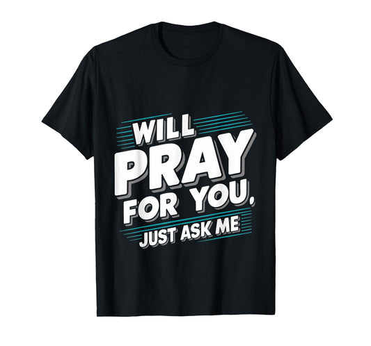 Will Pray For You, Just Ask Me ||-- T-Shirt