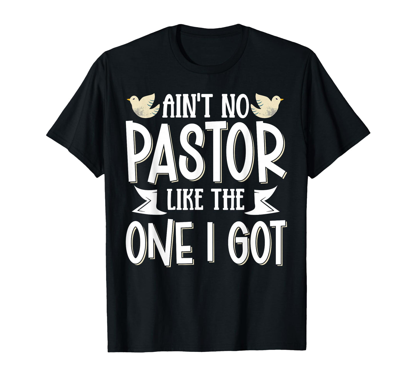 Ain't No Pastor Like The One I Got T-Shirt