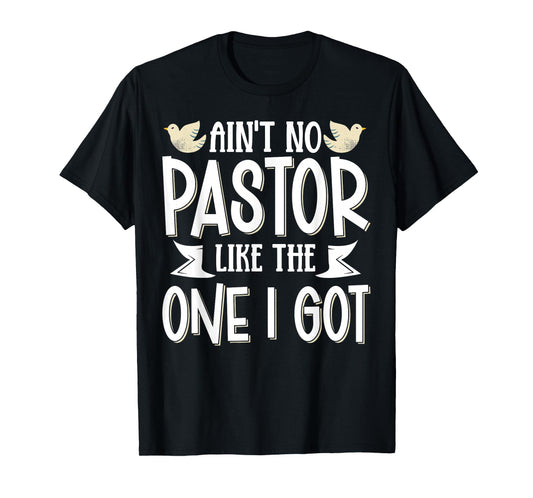 Ain't No Pastor Like The One I Got T-Shirt