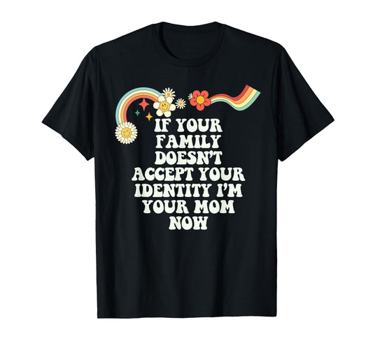 Groovy Funny If Your Family Doesn't Accept Your Identity I'm T-Shirt