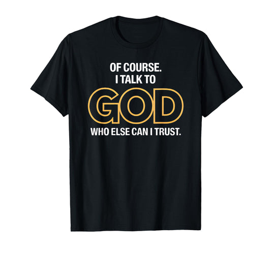 I Talk to God Only One I Trust T-Shirt