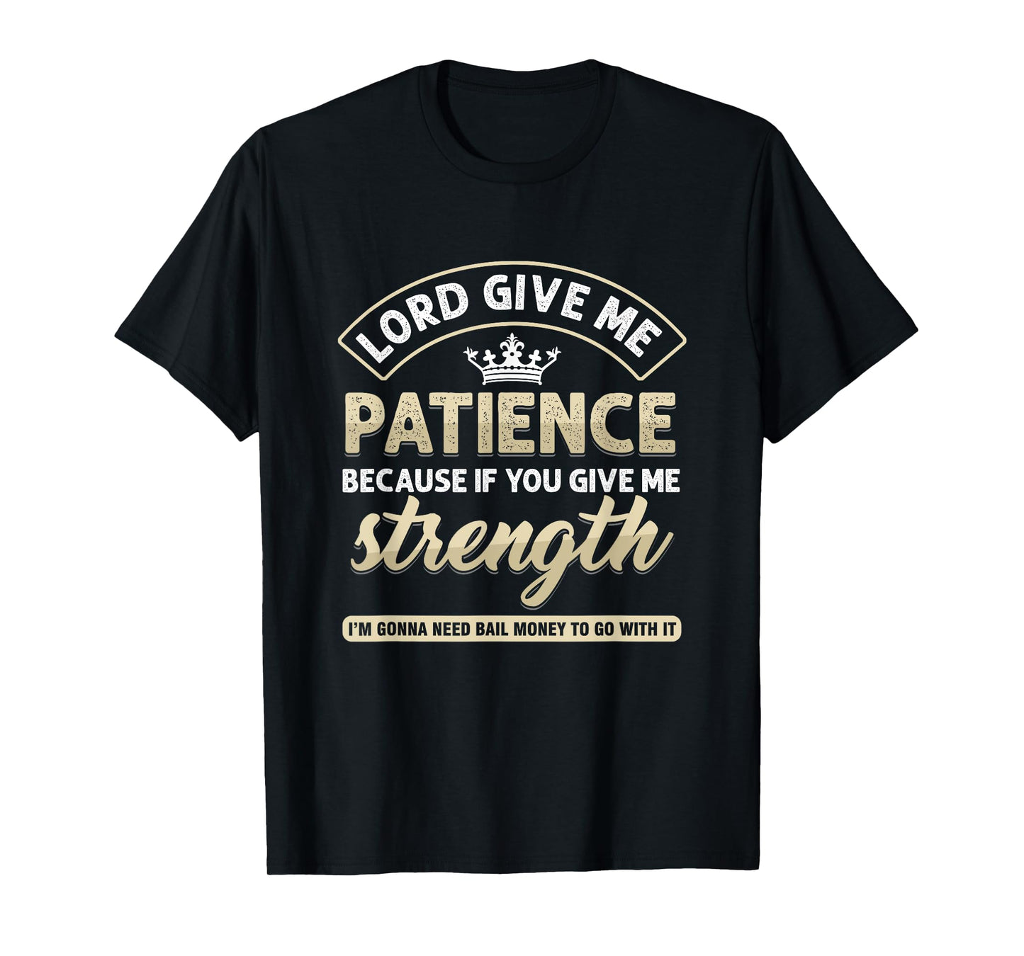 Funny Lord Give Me Patience Because If You Give Me Strength T-Shirt