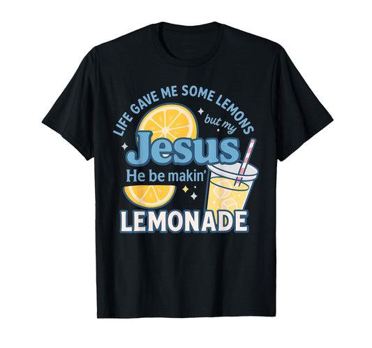 Life Gave Me Some Lemons But Jesus He Be Makin' Lemonade T-Shirt