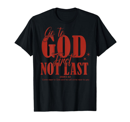 Go to God First, Not Last Scripture Style James 4:8 T-Shirt