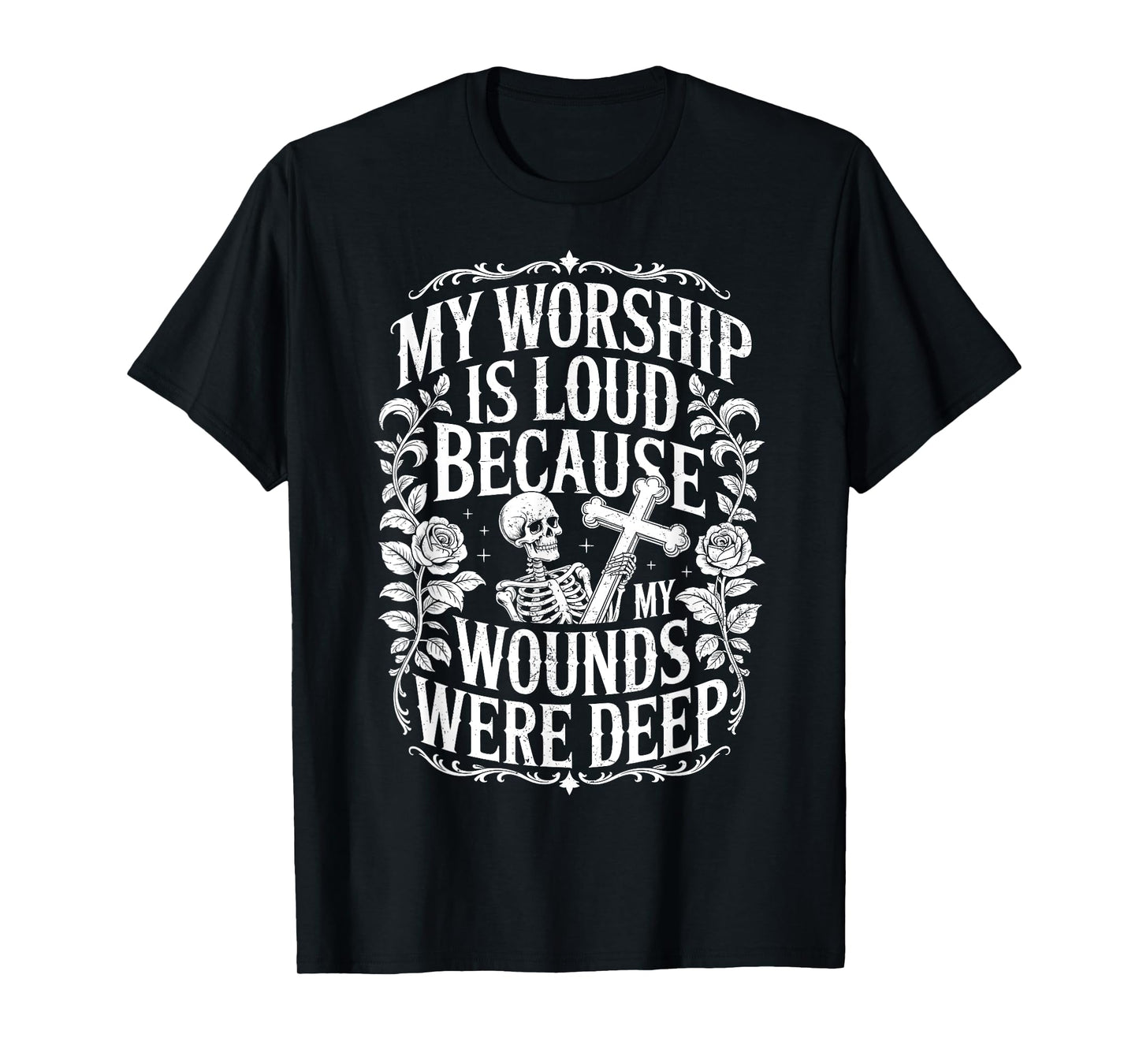 My Worship is Loud Because My Wounds were Deep Skeleton T-Shirt