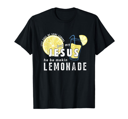 Life Gave Me Lemons Jesus He Be Makin' Lemonade Christian T-Shirt