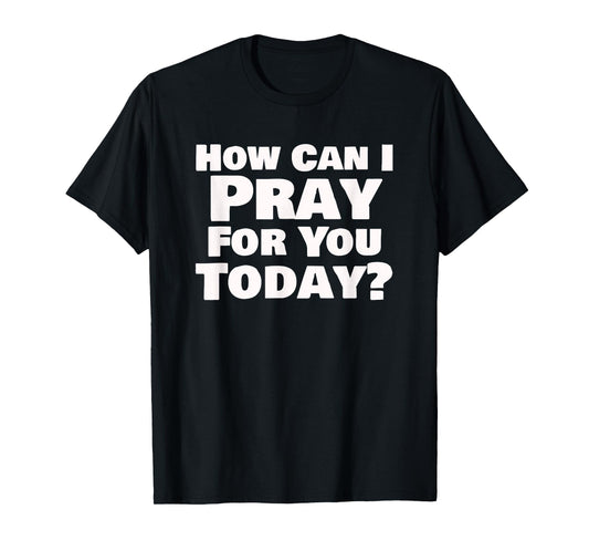 How Can I Pray for You Today Christian Faith Design T-Shirt
