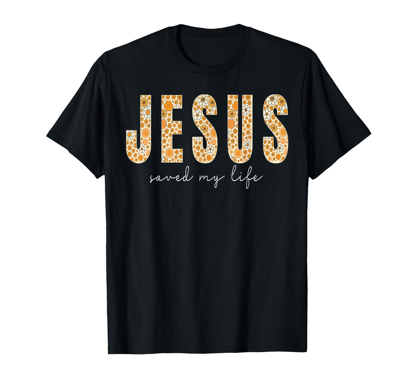 Jesus Saved My Life Flower Christian Cross Faith Bible Verse T-Shirt