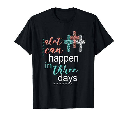 Alot Can Happen In 3 Days Jesus God Women Men T-Shirt T-Shirt