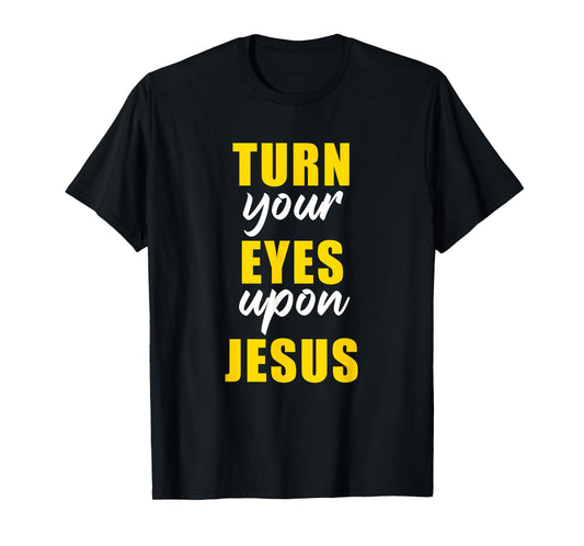 Turn Your Eyes Upon Jesus – Passover Easter Christian Faith T-Shirt