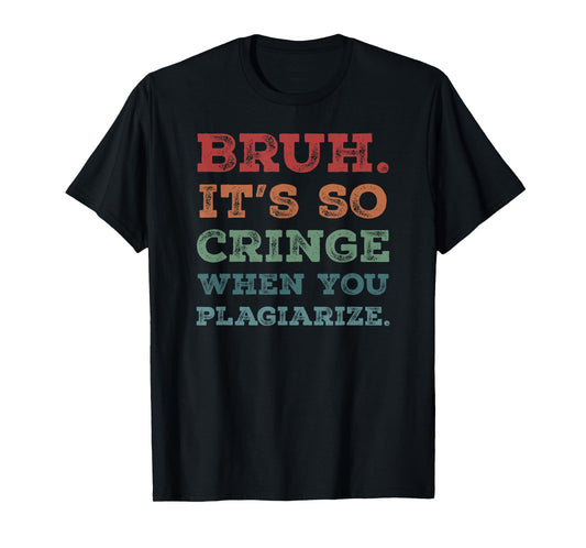 Bruh It's So Cringe When You Plagiarize Funny Teacher Slang Men Women T-Shirt