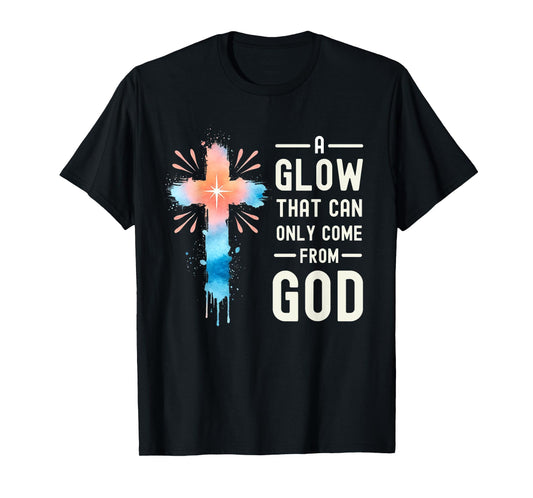 A Glow That Can Only Come From God Religious Quotes T-Shirt