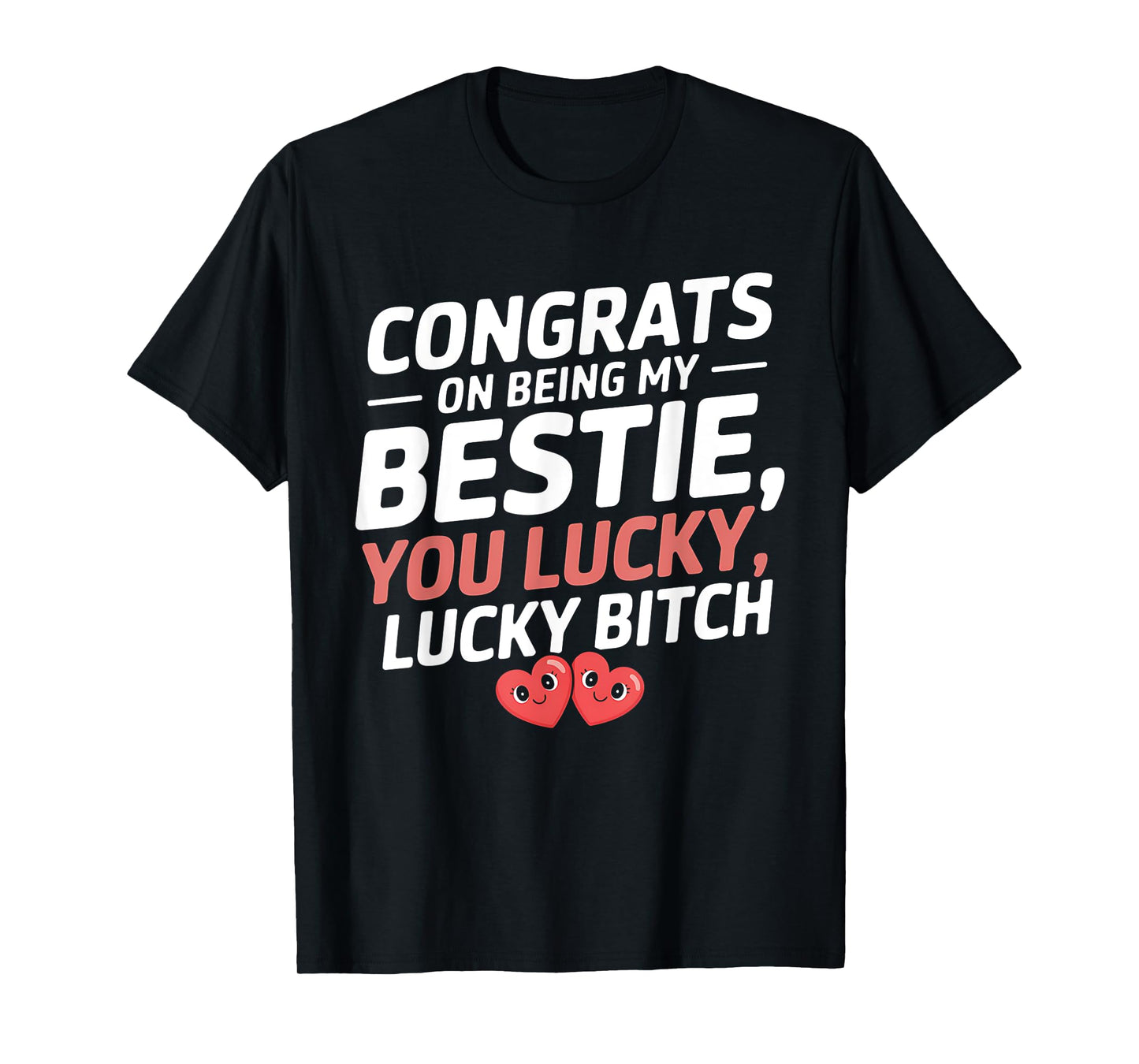 Congrats On Being My Bestie You Lucky Lucky Funny Quote T-Shirt