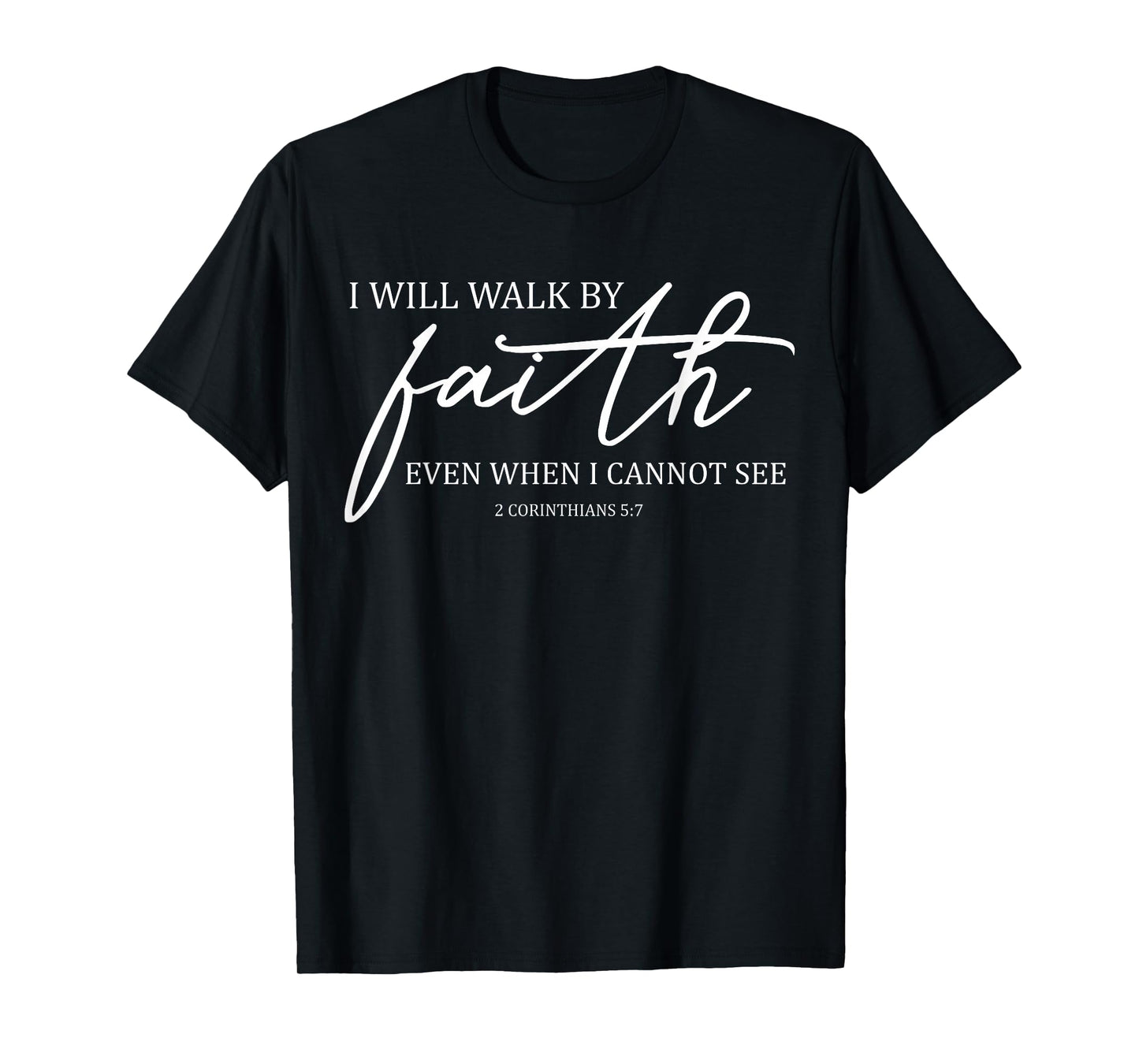 I Will Walk By Faith Even When I Cannot See Faith Christian T-Shirt