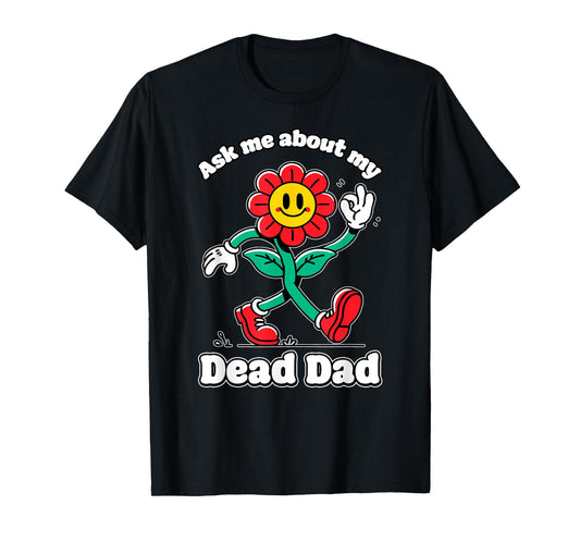 Ask ME About My Dead DAD Cringe Unhinged Weird Dark Humor T-Shirt