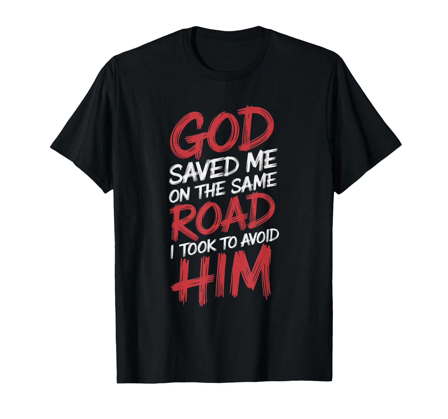 God Saved Me On The Same Road I Took To Avoid Him T-Shirt