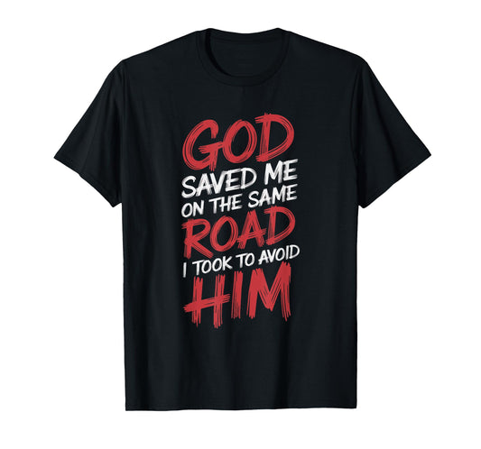 God Saved Me On The Same Road I Took To Avoid Him T-Shirt