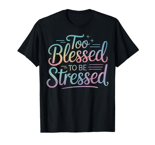 Too Blessed To Be Stressed T-Shirt