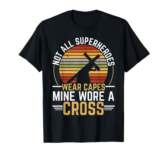 Not All Superheroes Wear Capes Mine Wore A Cross Christian T-Shirt