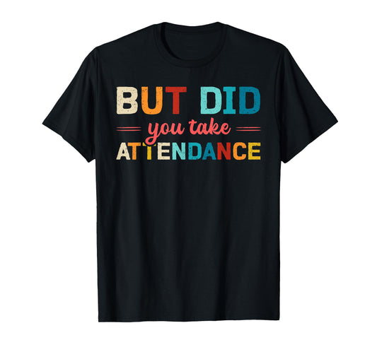 But Did You Take Attendance Secretary School Quote T-Shirt