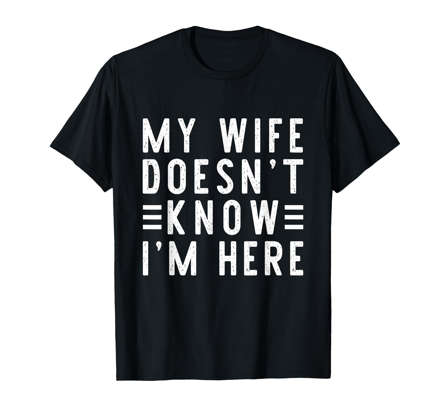 My Wife Doesn't Know I'm Here Funny Men's Humor T-Shirt