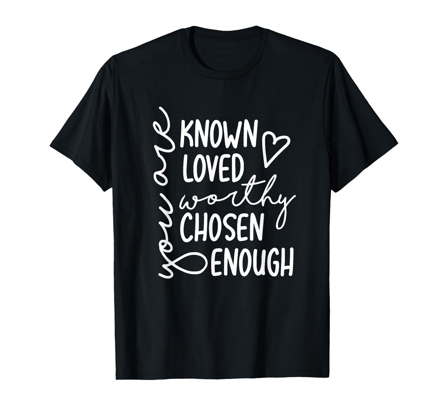 you are known loved worthy chosen enough faith christian T-Shirt