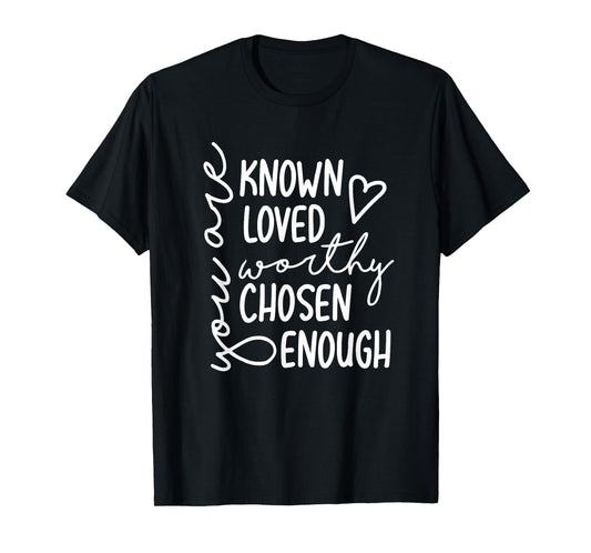 you are known loved worthy chosen enough faith christian T-Shirt