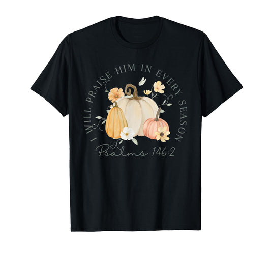 Fall Thanksgiving Pumpkin I Will Praise Him In Every Season T-Shirt