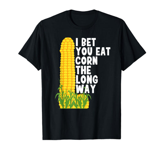 I bet you eat corn the long way Funny Embarrassing in party T-Shirt