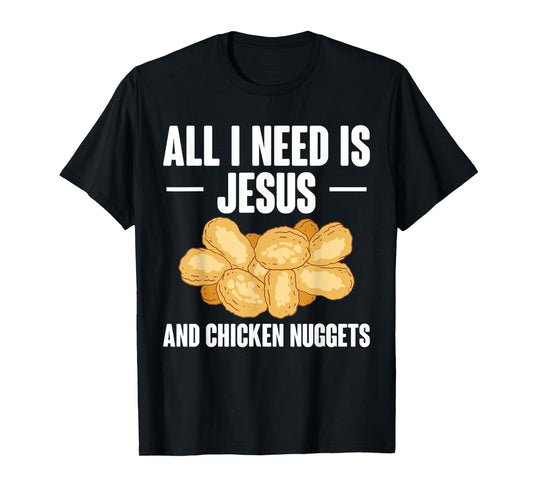 All I Need Is Jesus And Chicken Nuggets T-Shirt