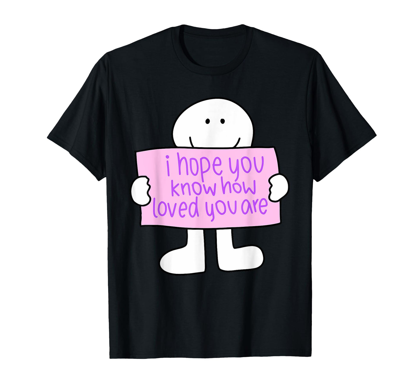 i hope you know how loved you are Funny design T-Shirt