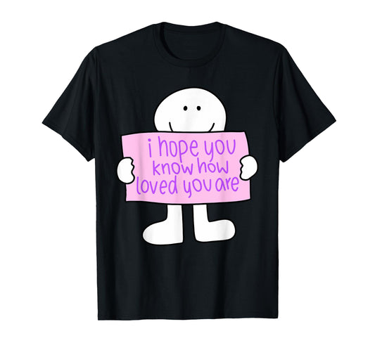 i hope you know how loved you are Funny design T-Shirt