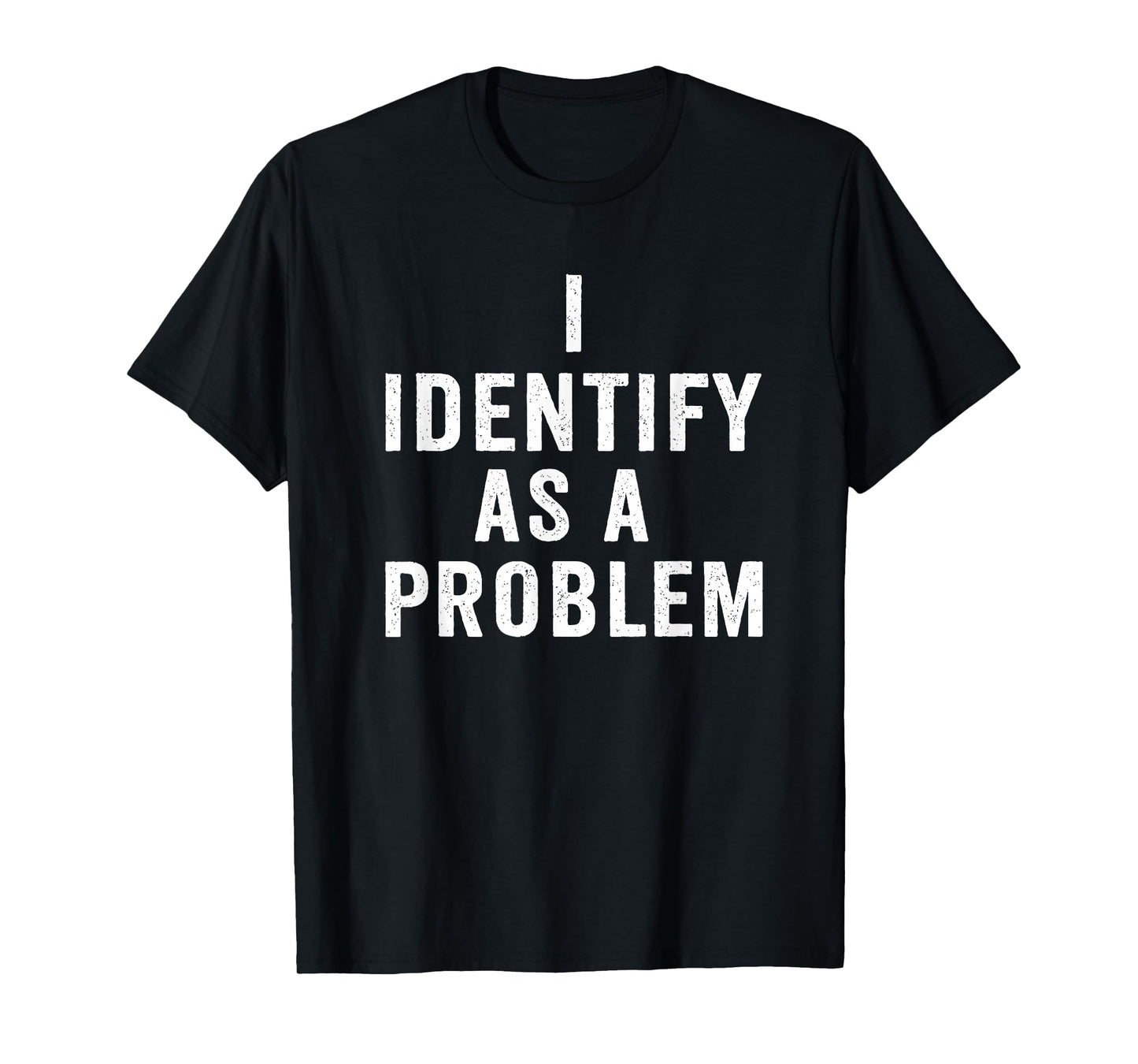 I Identify As A Problem Funny Sarcastic Saying Humor design T-Shirt