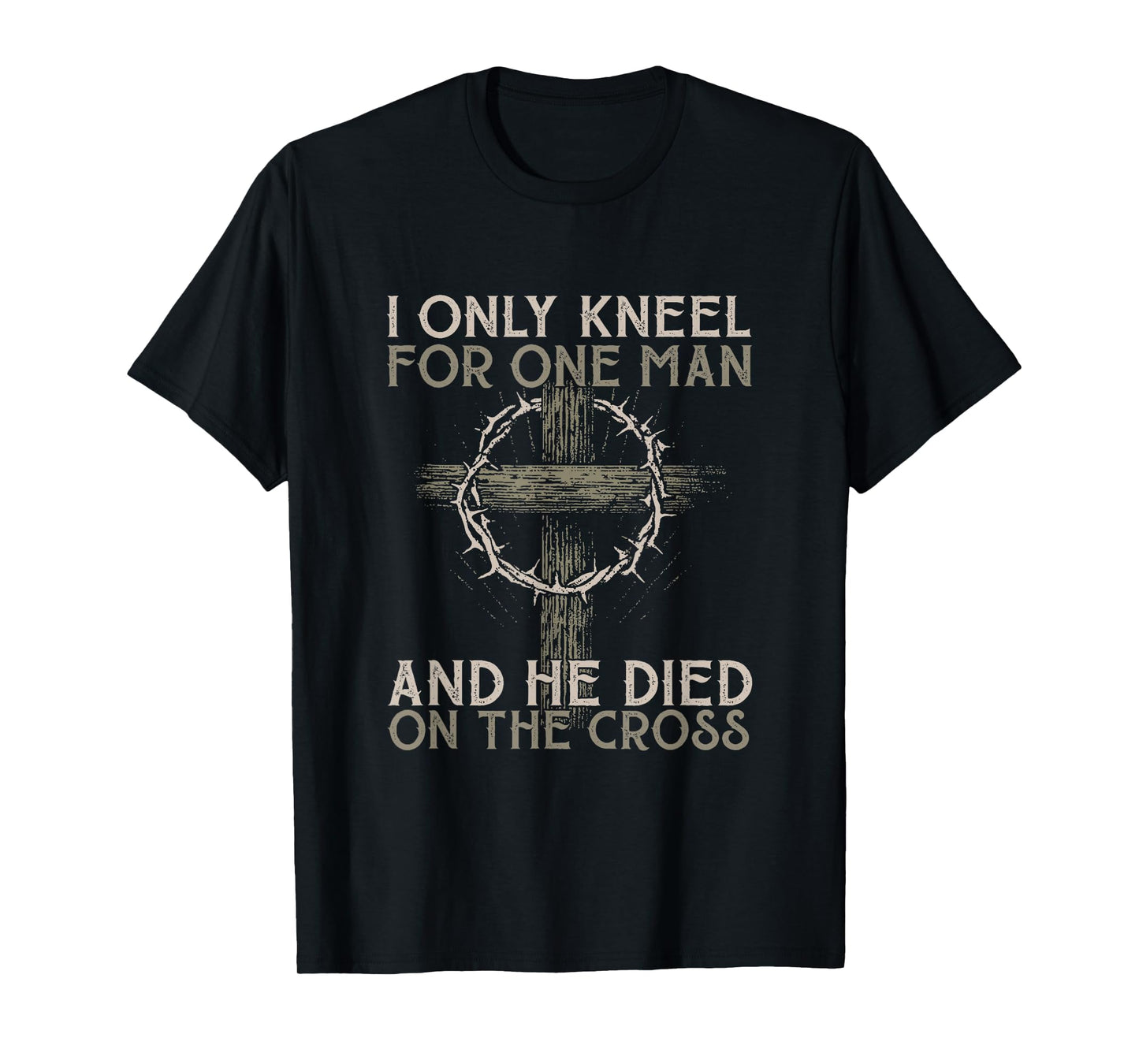 I only kneel for one man an he died on the cross - Jesus T-Shirt