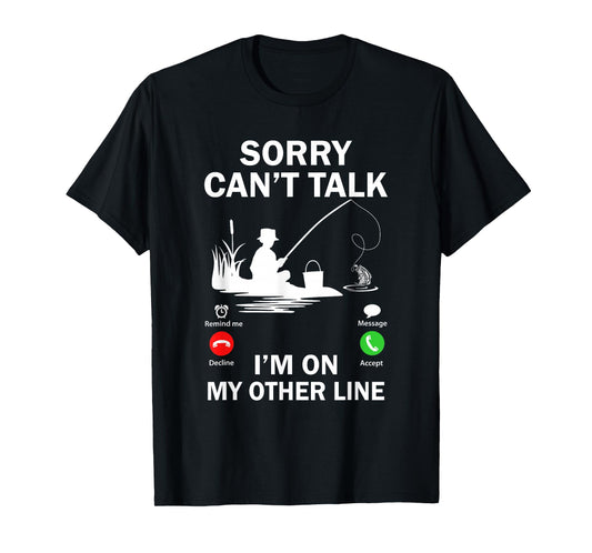 Sorry Can't Talk I'm On My Other Line Funny Fishing T-Shirt