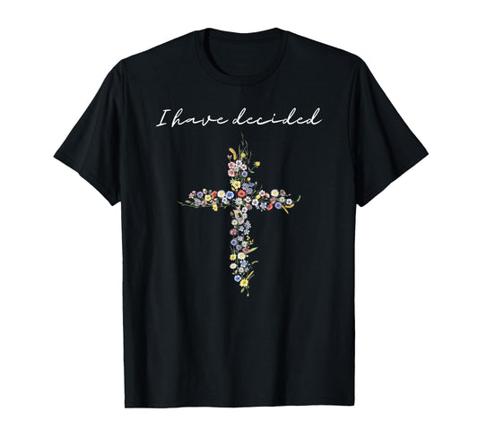 I Have Decided Floral Cross Christian Faith Fallow Jesus T-Shirt