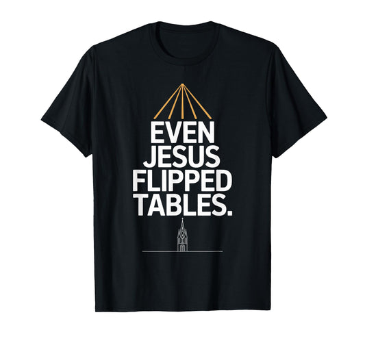 Even Jesus Flipped Tables Funny Jesus Lovers Christian T-Shirt