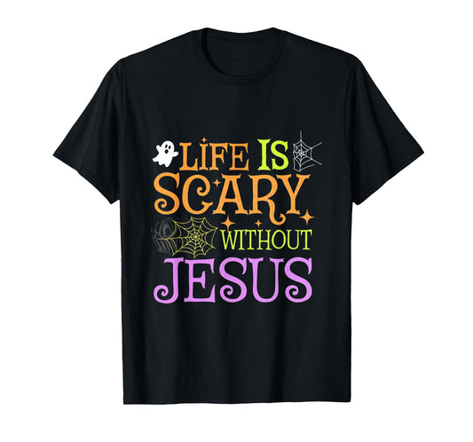 Life Is Scary Without Jesus Christian Halloween Faith T-Shirt