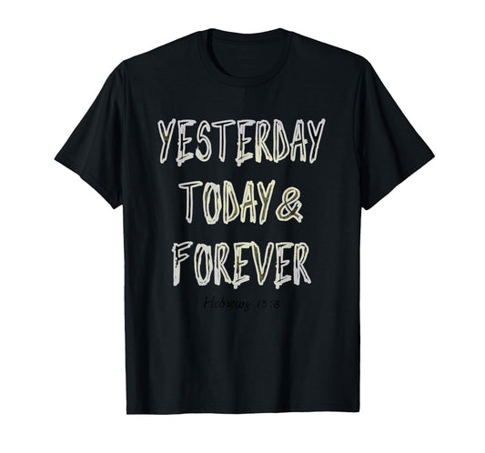 Yesterday, Today, & Forever Jesus Is The Same Scripture Tee T-Shirt