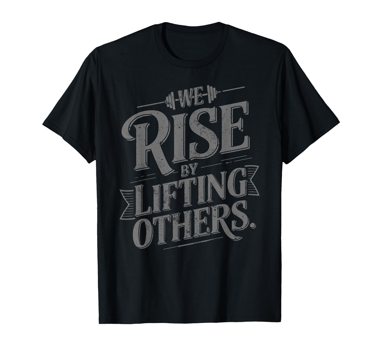 We Rise By Lifting Others - Motivational Quote Inspiration T-Shirt