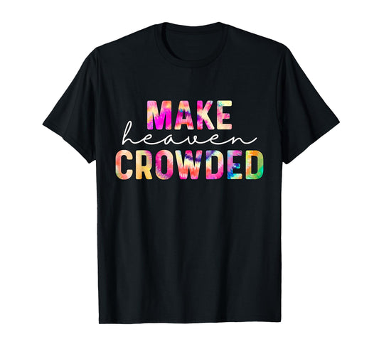 Make Heaven Crowded Tie-Dye Jesus Christian T-Shirt