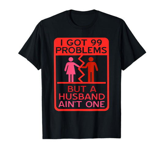 I Got 99 Problems But A Husband Ain't One Design T-Shirt