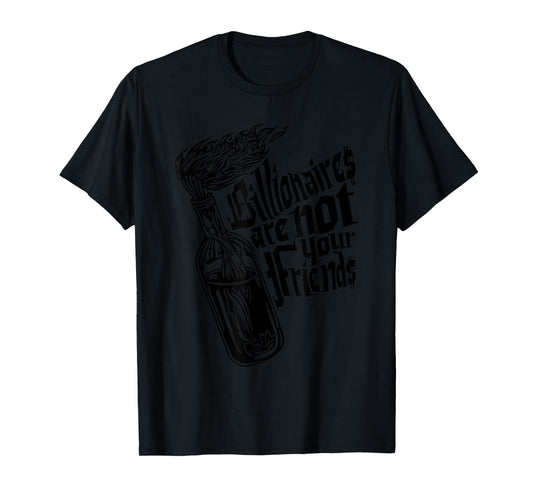 Billionaires Are Not Your Friends Funny T-Shirt