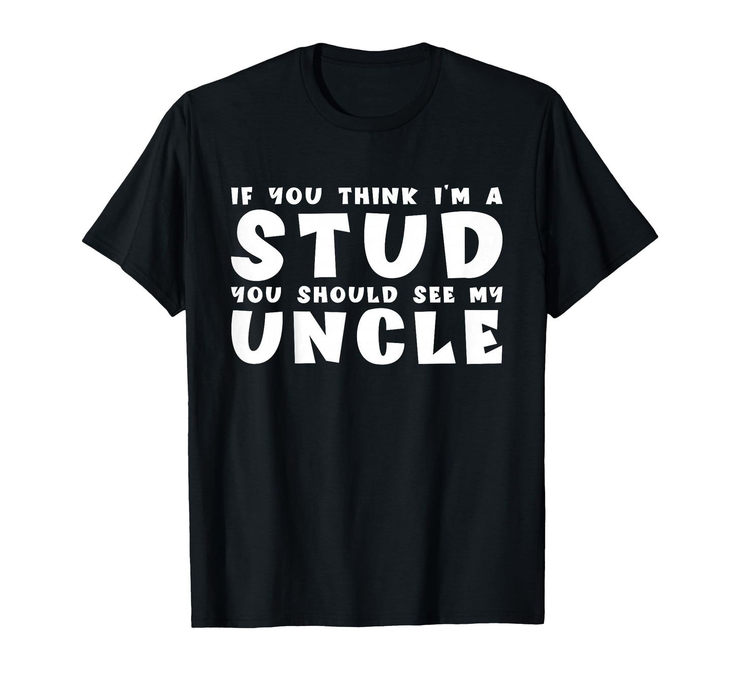 If You Think I'm A Stud You Should See My Uncle Funny Quote T-Shirt