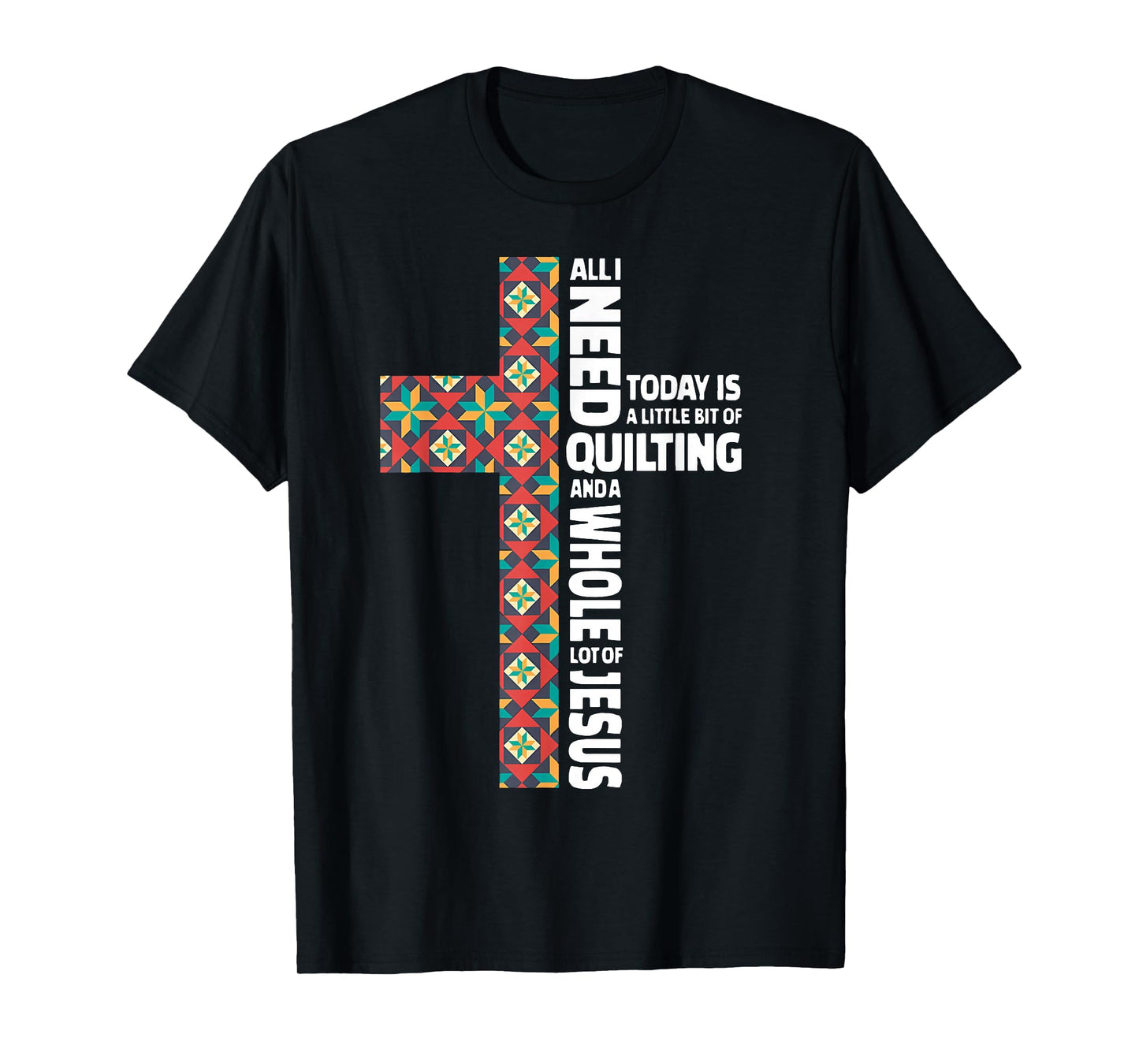 All I Need Today is Quilting & Jesus Patchwork Cross T-Shirt