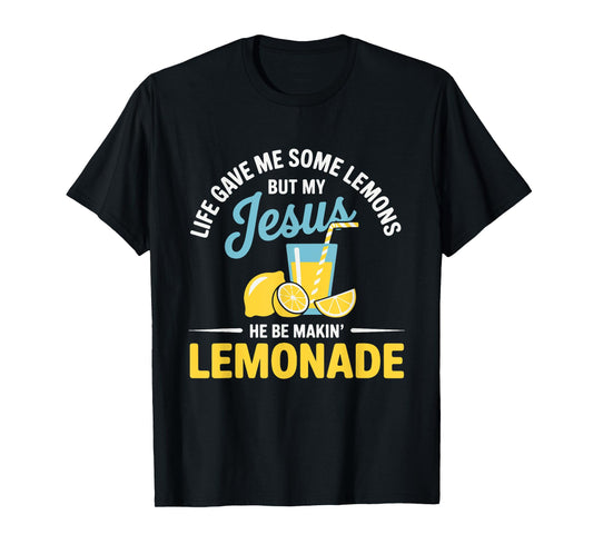 Life Gave Me Some Lemons But My Jesus He Be Making Lemonade T-Shirt