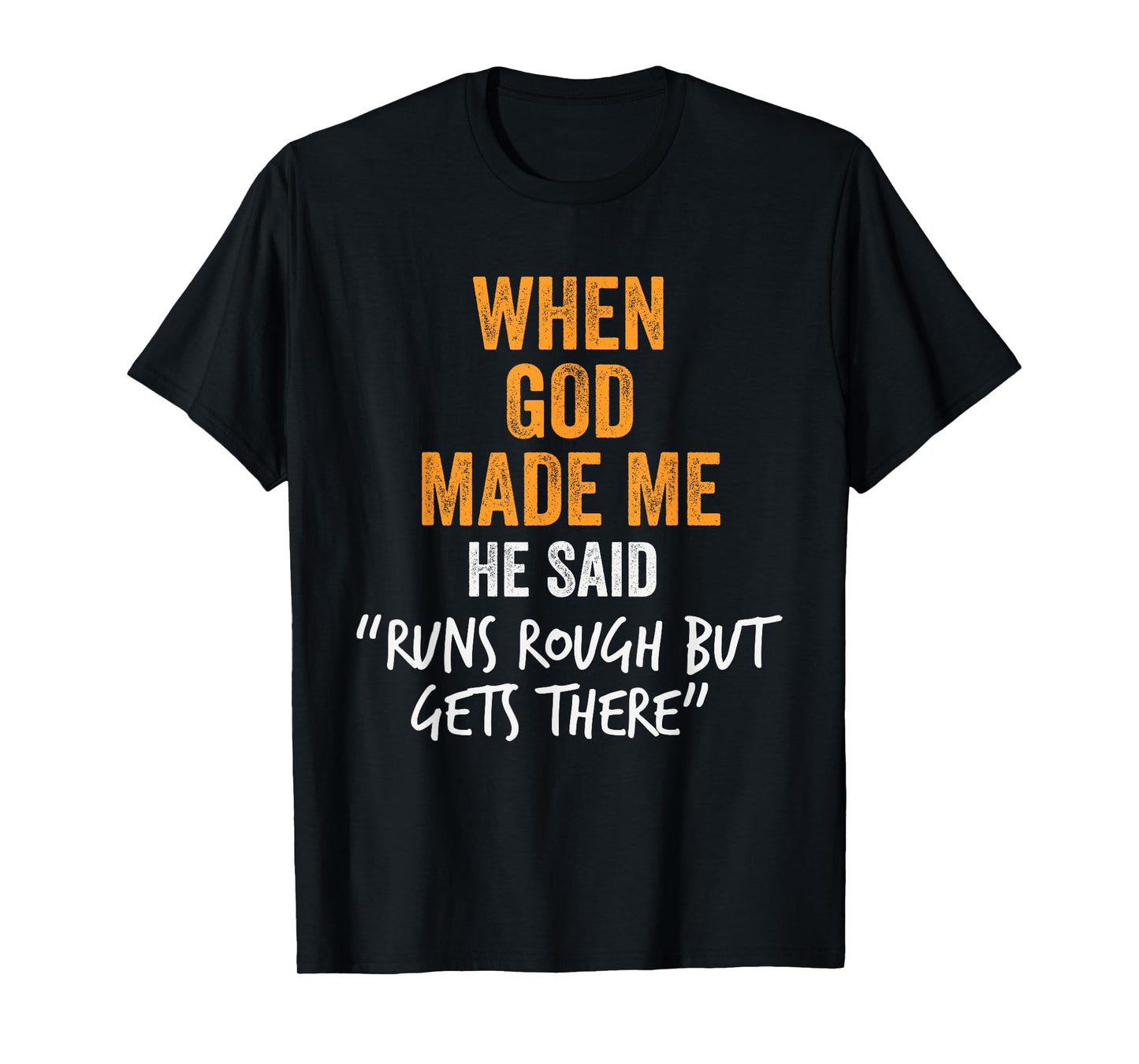 When God Made Me He Said Runs Rough But Gets There Funny T-Shirt